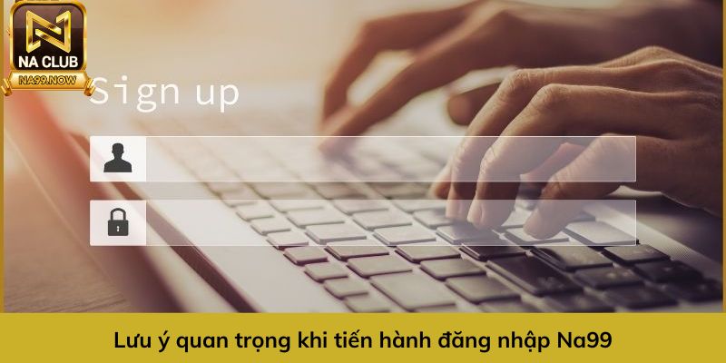 Những lưu ý khi đăng nhập vào Na99