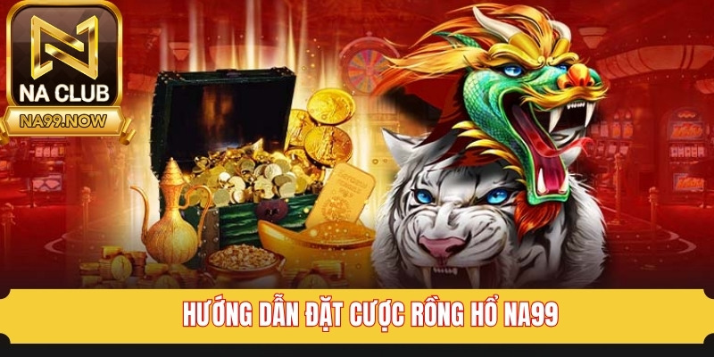 Quy trình đặt cược rồng hổ Na99