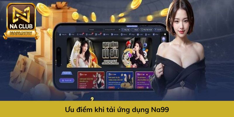 Ưu điểm khi tải ứng dụng Na99